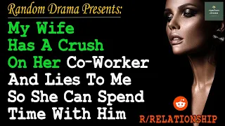 My Wife Has A Crush On Her Co Worker And Lies To Me So She Can Spend Time With Him | Reddit Cheating