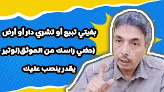 بغيتي تبيع أو تشري دار أو أرض حضي راسك من الموثق(نوتير) يقدر ينصب عليك