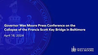 April 16, 2024 | Governor Wes Moore Press Conference on the Collapse of the Francis Scott Key Bridge