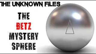 The Unknown Files: The Betz Mystery Sphere