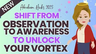 Abraham Hicks 2023: How to Shift from Observation to Awareness to Unlock Your Vortex🌈