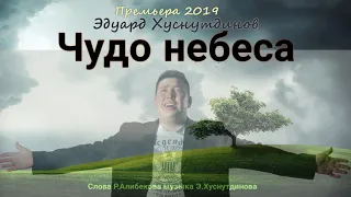 Эдуард Хуснутдинов -ЧУДО НЕБЕСА .Премьера 2019 года.Послушайте друзья!!!