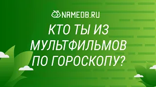 Кто ты из мультфильмов по гороскопу?