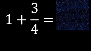 1 mas 3/4 , suma de un numero entero mas una fraccion 1+3/4