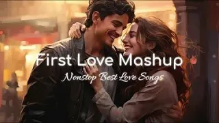 First Love Mashup | Nonstop Best Love Songs ||