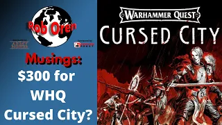 Warhammer Quest Cursed City $300?...If So I am Still all in and here is why!