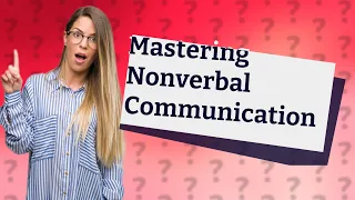 How Can I Use Nonverbal Communication Effectively? Discover 12 Key Examples