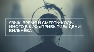 Вебинар «Язык, время и смерть: коды иного в к/ф «Прибытие» Дени Вильнёва»