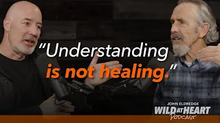 John Eldredge on why Understanding Isn't Healing & Jesus Is The Integrating Force of the Universe