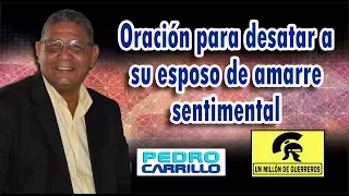 N° 134 "ORACIÓN PARA DESATAR A SU ESPOSO DE AMARRE SENTIMENTAL" Pastor Pedro Carrillo