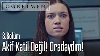 Akif katil değil! Oradaydım! - Öğretmen 8. Bölüm