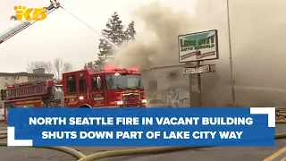 North Seattle fire in vacant building shuts down part of Lake City Way