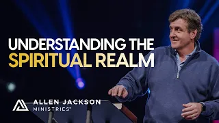 Understanding the Spiritual Realm | Allen Jackson Ministries