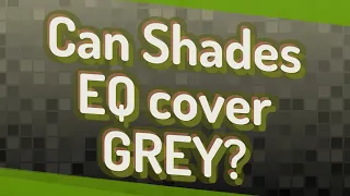 Can Shades EQ cover GREY?