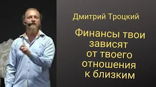 Финансы твои зависят от твоего отношения к близким.  Дмитрий Троцкий