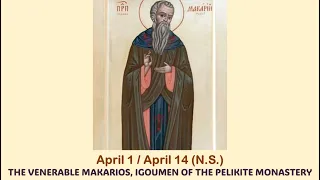 The Lives of Saints: April 1/14 (N.S.) THE VENERABLE MAKARIOS, IGOUMEN OF THE PELIKITE MONASTERY