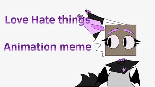 Love Hate things || animation meme