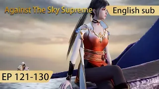 [Eng Sub] Against The Sky Supreme 121-130  full episode highlights