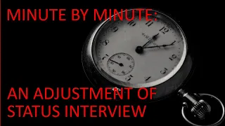 Minute by Minute: An Adjustment of Status Interview