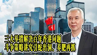 三大举措解决百年香港问题，斗争策略讲究引蛇出洞、养肥再抓