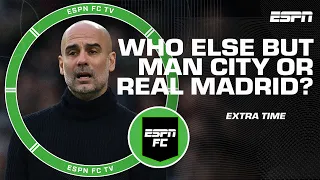 Can anyone besides Man City or Real Madrid win the Champions League? | ESPN FC Extra Time