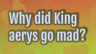 Why did King aerys go mad?