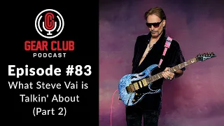 Gear Club Podcast #83: Steve Vai - What Steve is Talkin' About (Pt. 2)