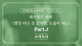 오디오북 |  별것 아닌 것 같지만, 도움이 되는 Part. 2 - 성우 윤소라 | 소라소리 시즌 1