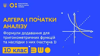 10 клас. Алгебра. Формули додавання для тригонометричних функцій та наслідки з них (частина 1)