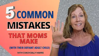 5 Common Mistakes Moms Make with Defiant Adult Children