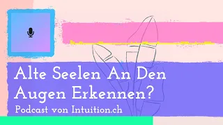 Alte Seelen an Augen erkennen? (Intuition.ch)