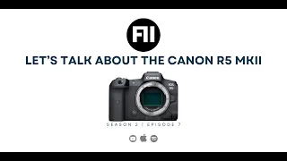 Let's Talk About The Canon R5 MKII (S02E07)