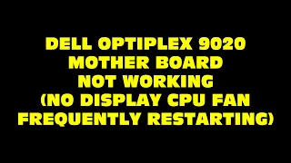 DELL OPTIPLEX 9020 MOTHER BOARD NOT WORKING | NO VIDEO | CPU FAN FREQUENTLY RESTARTING