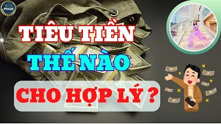 TIÊU TIỀN THẾ NÀO CHO HỢP LÝ ? | Nguyễn Thủy