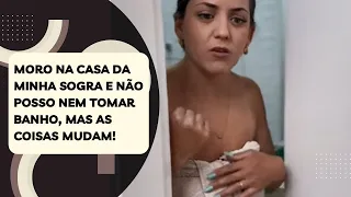 Moro na casa da minha sogra e não posso nem tomar banho, mas as coisas mudam!