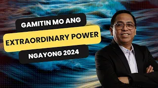 Gamitin Mo Ang Extraordinary Power Ngayong 2024 | Bong Saquing