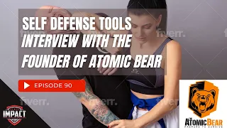 Impact Defense Podcast Episode 90: Self Defense Tools Interview with the Founder of Atomic Bear