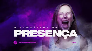 A ATMOSFERA DA PRESENÇA - Pr. Hernane Santos