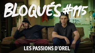 Bloqués #115 - Les passions d'Orel