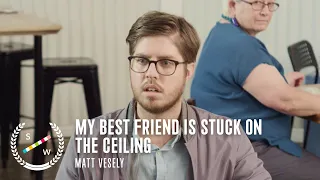 My Best Friend Is Stuck On The Ceiling | A Comedy Short by Matt Vesely