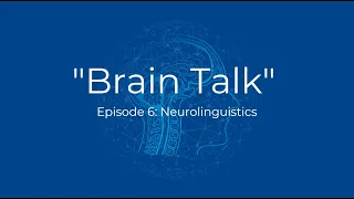 "Brain Talk" - Episode 6: Neurolinguistics