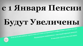 с 1 Января Пенсии Будут Увеличены