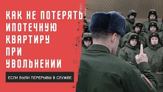 Как не потерять ипотечную квартиру при увольнении, если были перерывы в службе