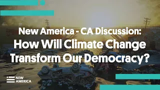 New America -  CA Discussion: How Will Climate Change Transform Our Democracy?