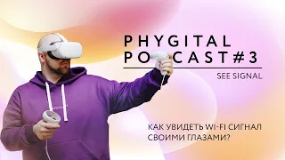 PHYGITAL PODCAST #3 / Как увидеть Wi-Fi сигнал своими глазами?