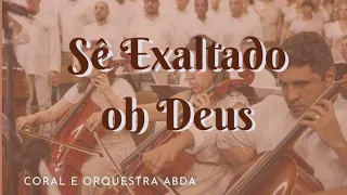 SÊ EXALTADO ÓH DEUS - Abda Music Coral e Orquestra