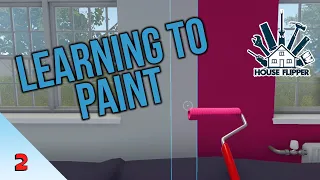 Learning to Paint | House Flipper | Episode 2