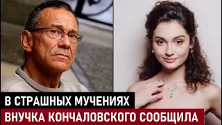 В СТРАШНЫХ МУЧЕНИЯХ! Внучка Кончаловского СООБЩИЛА о Трагедии...