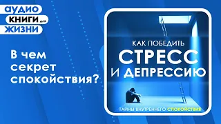 Как победить стресс и депрессию. Тайны внутреннего спокойствия. (Аудиокнига)