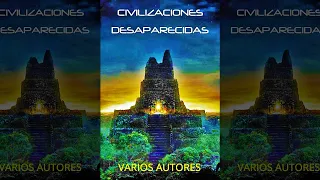 Civilizaciones Desaparecidas : Humanas Y Extraterrestres (Historia Antigua Y Leyendas) Audiolibro